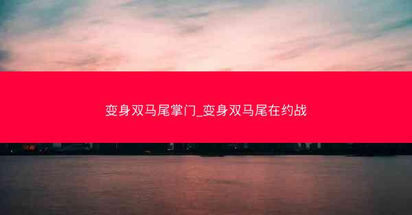 变身双马尾掌门_变身双马尾在约战