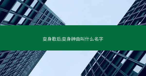 变身歌后;变身神曲叫什么名字