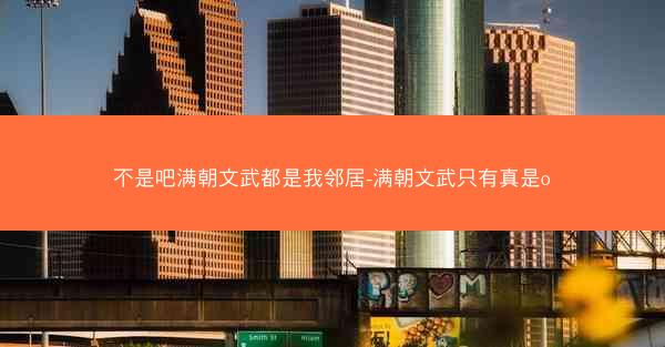 不是吧满朝文武都是我邻居-满朝文武只有真是o 不是吧满朝文武都是我邻居-满朝文武只有真是o