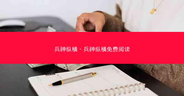 兵神纵横、兵神纵横免费阅读 兵神纵横、兵神纵横免费阅读