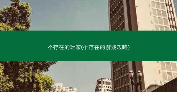 不存在的玩家(不存在的游戏攻略)