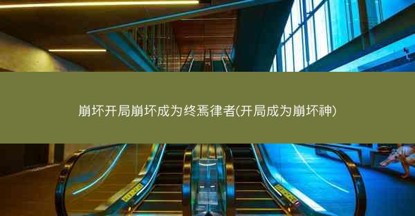 崩坏开局崩坏成为终焉律者(开局成为崩坏神)