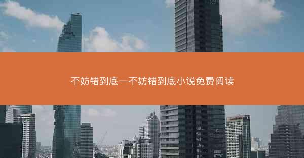 不妨错到底—不妨错到底小说免费阅读