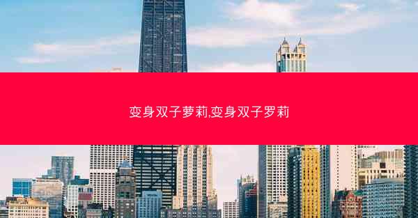 变身双子萝莉,变身双子罗莉