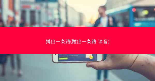搏出一条路(蹚出一条路 读音)