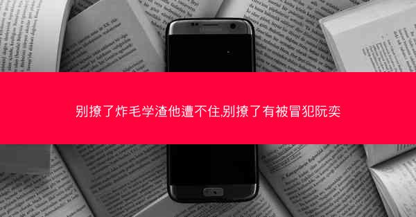 别撩了炸毛学渣他遭不住,别撩了有被冒犯阮奕
