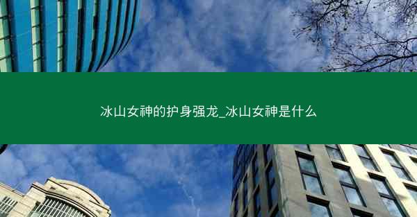 冰山女神的护身强龙_冰山女神是什么