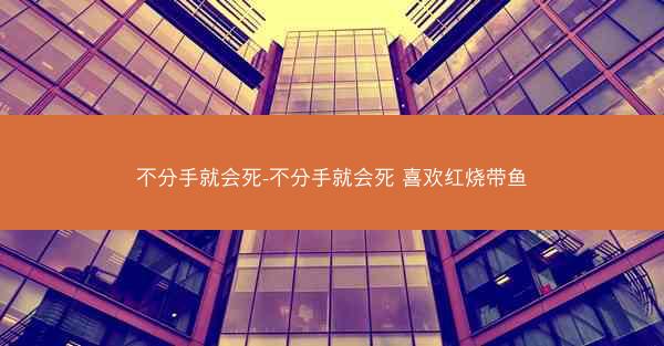 不分手就会死-不分手就会死 喜欢红烧带鱼