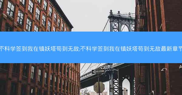 不科学签到我在镇妖塔苟到无敌;不科学签到我在镇妖塔苟到无敌最新章节