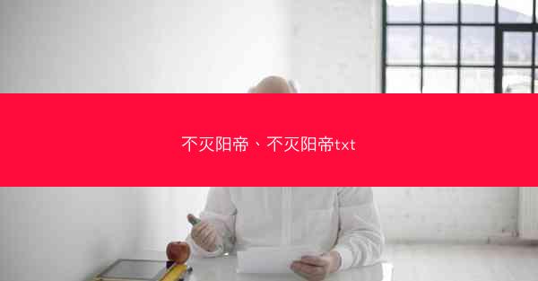 不灭阳帝、不灭阳帝txt