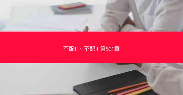 不配II、不配II 第501章 不配II、不配II 第501章