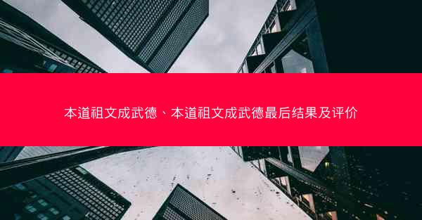 本道祖文成武德、本道祖文成武德最后结果及评价 本道祖文成武德、本道祖文成武德最后结果及评价