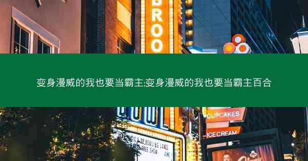 变身漫威的我也要当霸主;变身漫威的我也要当霸主百合