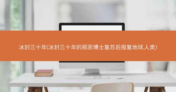 冰封三十年(冰封三十年的邪恶博士复苏后报复地球,人类)