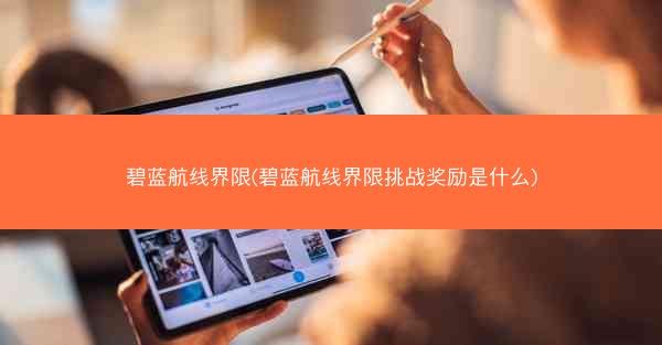 碧蓝航线界限(碧蓝航线界限挑战奖励是什么) 碧蓝航线界限(碧蓝航线界限挑战奖励是什么)