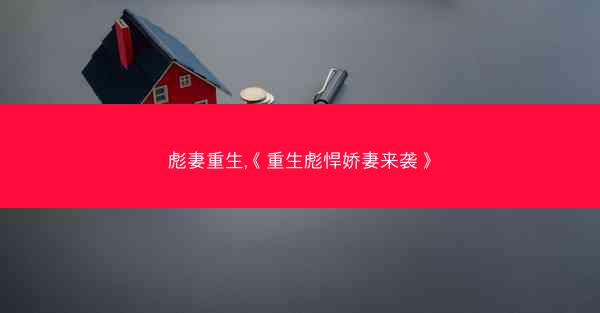 彪妻重生,《重生彪悍娇妻来袭》 彪妻重生,《重生彪悍娇妻来袭》