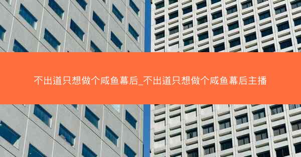 不出道只想做个咸鱼幕后_不出道只想做个咸鱼幕后主播