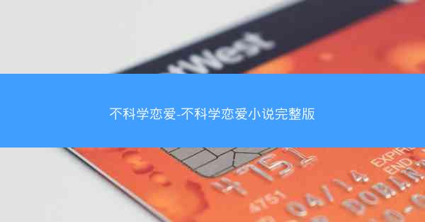 不科学恋爱-不科学恋爱小说完整版