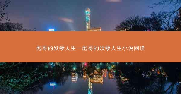 彪哥的妖孽人生—彪哥的妖孽人生小说阅读