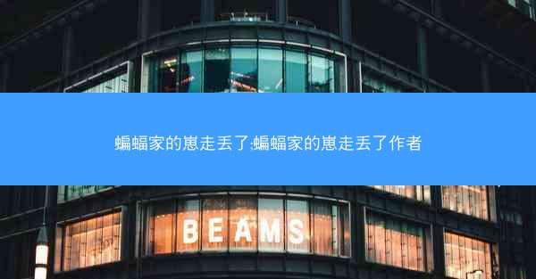 蝙蝠家的崽走丢了;蝙蝠家的崽走丢了作者