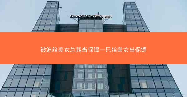 被迫给美女总裁当保镖—只给美女当保镖