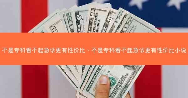 不是专科看不起急诊更有性价比、不是专科看不起急诊更有性价比小说