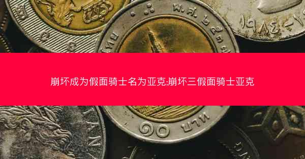 崩坏成为假面骑士名为亚克;崩坏三假面骑士亚克