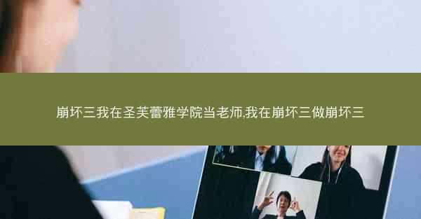 崩坏三我在圣芙蕾雅学院当老师,我在崩坏三做崩坏三