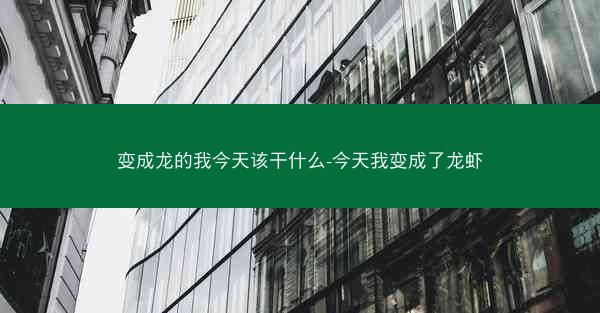 变成龙的我今天该干什么-今天我变成了龙虾