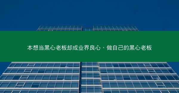 本想当黑心老板却成业界良心、做自己的黑心老板 本想当黑心老板却成业界良心、做自己的黑心老板