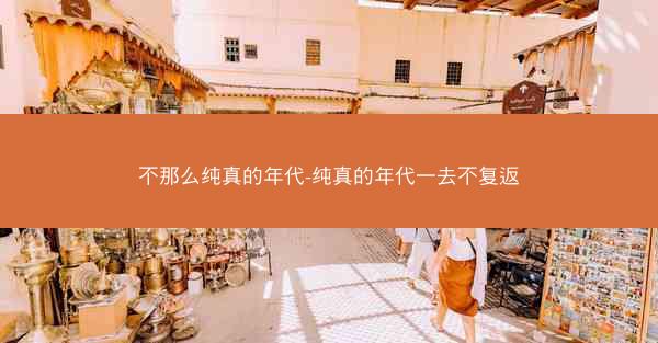 不那么纯真的年代-纯真的年代一去不复返