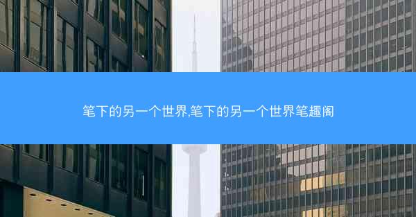 笔下的另一个世界,笔下的另一个世界笔趣阁