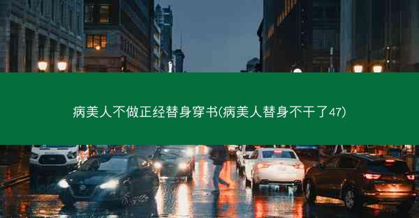 病美人不做正经替身穿书(病美人替身不干了47)