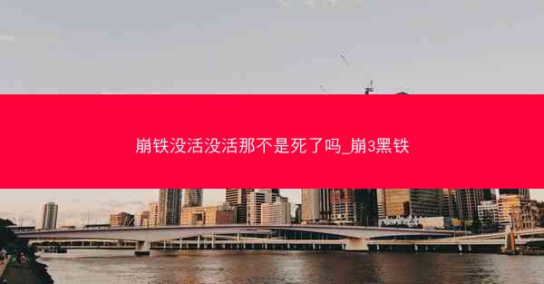 崩铁没活没活那不是死了吗_崩3黑铁