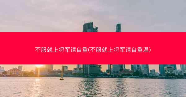 不服就上将军请自重(不服就上将军请自重温)