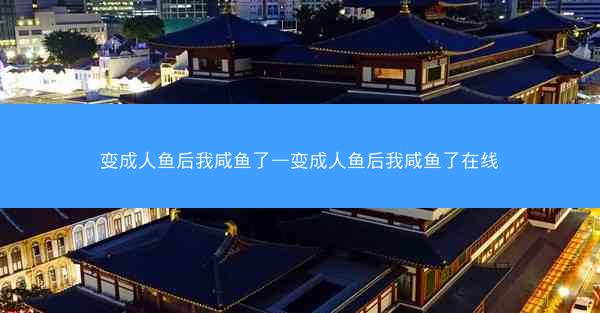 变成人鱼后我咸鱼了—变成人鱼后我咸鱼了在线 变成人鱼后我咸鱼了—变成人鱼后我咸鱼了在线