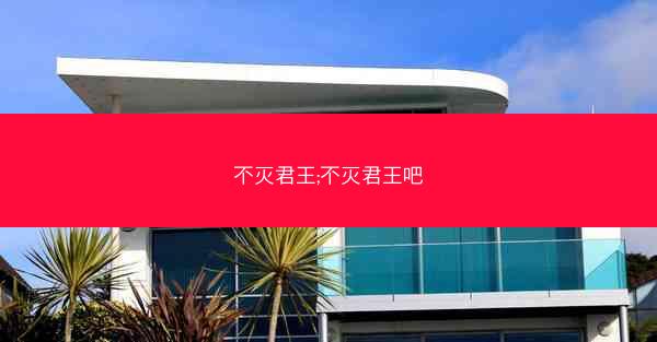 不灭君王;不灭君王吧