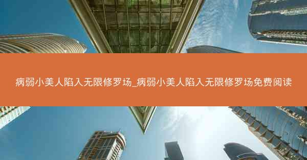 病弱小美人陷入无限修罗场_病弱小美人陷入无限修罗场免费阅读