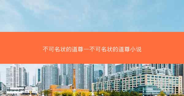 不可名状的道尊—不可名状的道尊小说