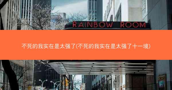 不死的我实在是太强了(不死的我实在是太强了十一境) 不死的我实在是太强了(不死的我实在是太强了十一境)