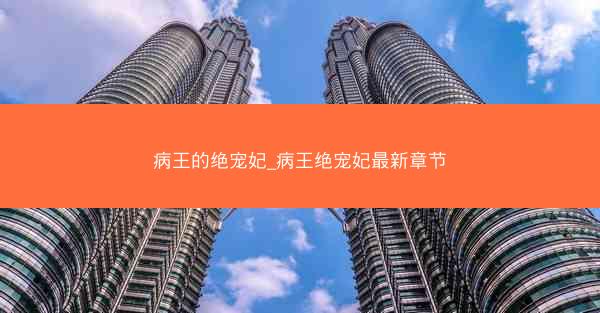 病王的绝宠妃_病王绝宠妃最新章节