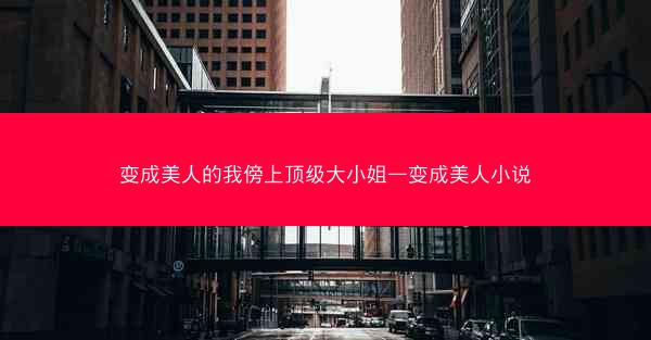 变成美人的我傍上顶级大小姐—变成美人小说