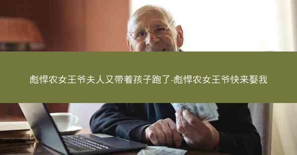 彪悍农女王爷夫人又带着孩子跑了-彪悍农女王爷快来娶我
