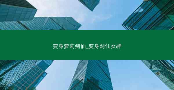 变身萝莉剑仙_变身剑仙女神