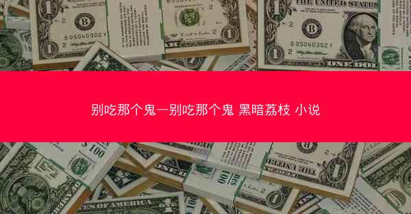 别吃那个鬼—别吃那个鬼 黑暗荔枝 小说