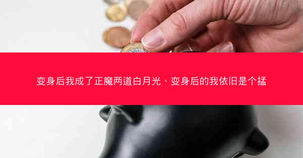 变身后我成了正魔两道白月光、变身后的我依旧是个掹
