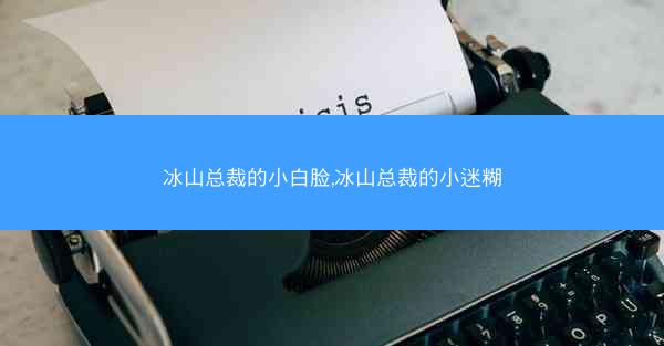 冰山总裁的小白脸,冰山总裁的小迷糊