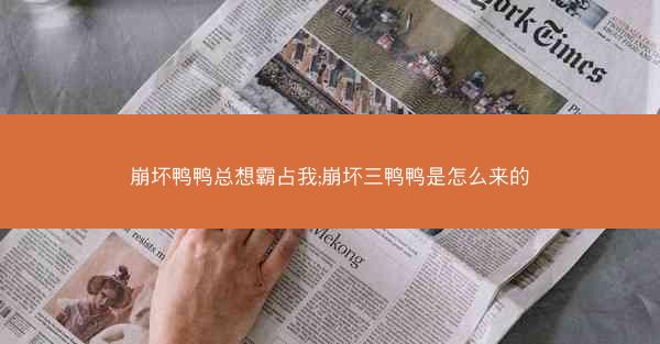 崩坏鸭鸭总想霸占我;崩坏三鸭鸭是怎么来的 崩坏鸭鸭总想霸占我;崩坏三鸭鸭是怎么来的