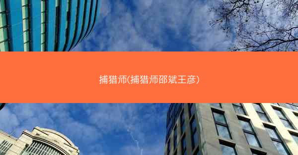 捕猎师(捕猎师邵斌王彦)