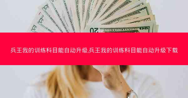 兵王我的训练科目能自动升级,兵王我的训练科目能自动升级下载 兵王我的训练科目能自动升级,兵王我的训练科目能自动升级下载